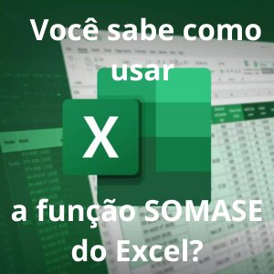 Você sabe como usar a função SOMASE do Excel?